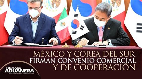 M Xico Y Corea Del Sur Firman Convenio Comercial Y De Cooperaci N