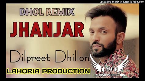 Jhanjar Dhol Remix Dilpreet Dhillon Feat Rai Jagdish By Lahoria