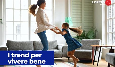 Vivere Bene Quali Sono I Trend Da Seguire In Casa Il Blog Di Loreto Casa Agenzia