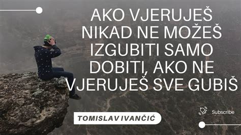 Tomislav Ivan I Ako Vjeruje Nikad Ne Mo E Izgubiti Samo Dobiti