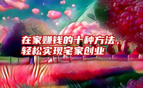 在家赚钱的十种方法，轻松实现宅家创业 子期号