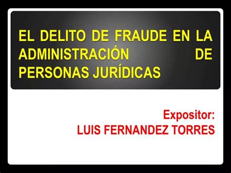 Ppt El Delito De Fraude En La Administraci N De Personas Jur Dicas