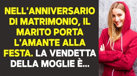 Nell Anniversario Di Matrimonio Il Marito Porta L Amante Alla Festa