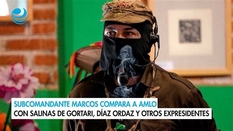 Subcomandante Marcos Compara A Amlo Con Salinas De Gortari D Az Ordaz