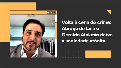 Volta à cena do crime Abraço de Lula e Geraldo Alckmin deixa a