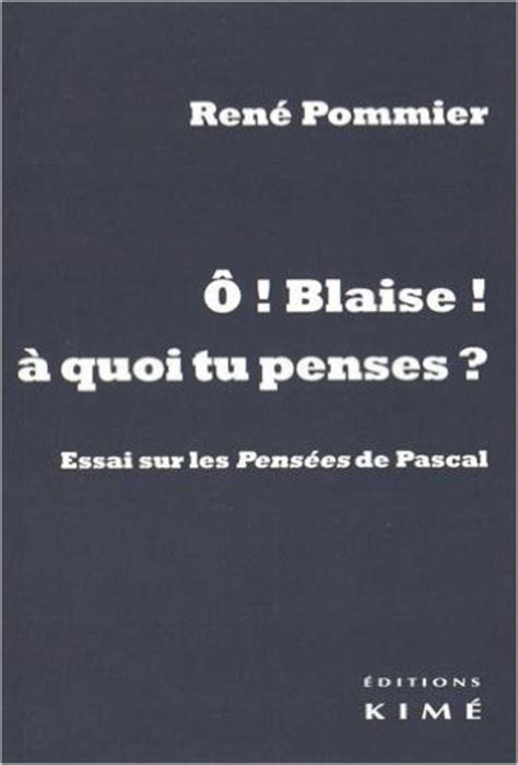 O Blaise A Quoi Tu Penses Essai Sur Les Pens Es De Pascal By Ren