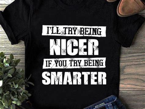 Ill Try Being Nicer If You Try Being Smarter Svg Quote Svg Funny Svg