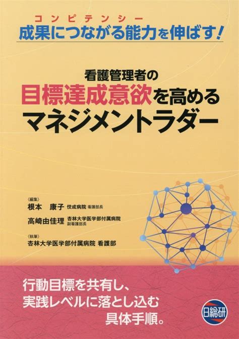 楽天ブックス 看護管理者の目標達成意欲を高めるマネジメントラダー コンピテンシー成果につながる能力を伸ばす！ 根本康子