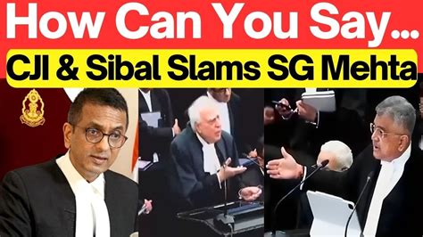 Cji Sibal Slams Sg Mehta How Can You Say Lawchakra Supremecourt