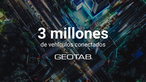 Geotab Ha Superado Los Tres Millones De Suscripciones En Todo El Mundo