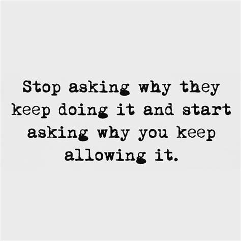 Stop Asking Why They Keep Doing It And Start Asking Why You Keep