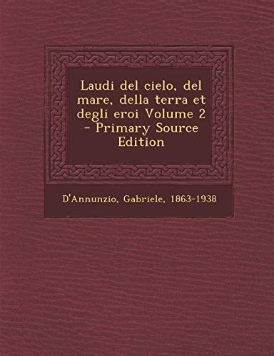 Laudi Del Cielo Del Mare Della Terra Et Degli Eroi Volume 2 By D