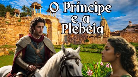 O Pr Ncipe E A Plebeia Um Conto De Amor Uma Hist Ria Rom Ntica