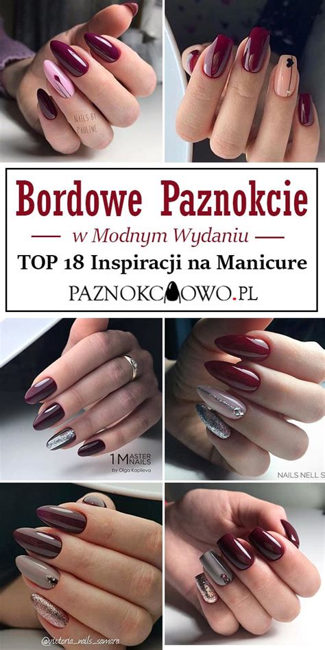 Bordowe Paznokcie W Modnym Wydaniu Top Inspiracji Na Manicure