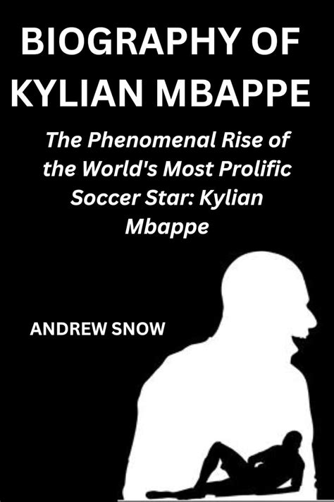 Biography Of Kylian Mbappe The Phenomenal Rise Of The World S Most