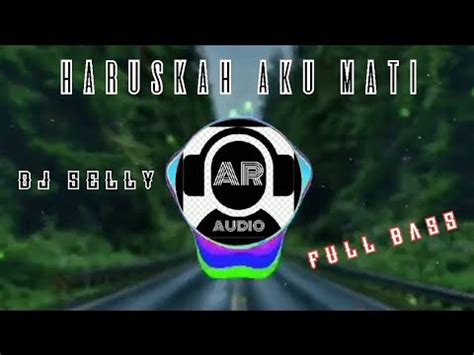 Dj Selly Haruskah Aku Mati Full Bass Youtube