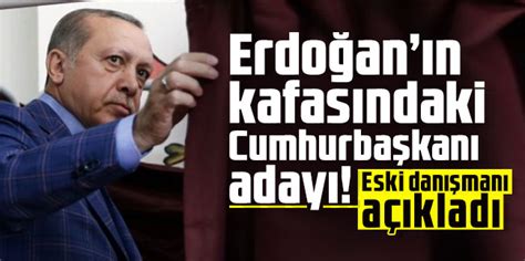 Erdoğanın kafasındaki Cumhurbaşkanı adayı Eski danışmanı açıkladı