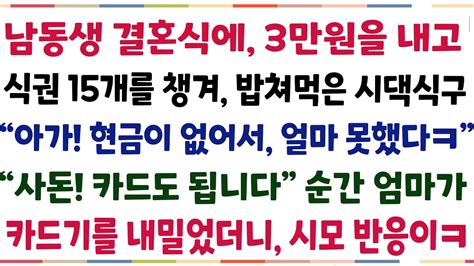 반전신청사연 남동생 결혼식에 3만원 내고 식권15개 챙겨 밥먹은 시댁식구 아가 현금이 없어서 얼마 못했다 친정엄마가 카드기를 내 밀었더니[신청사연][사이다썰][사연