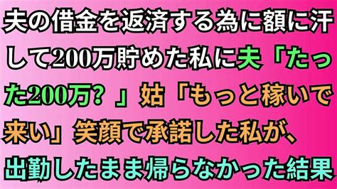 【スカッと】夫の借金を返済する為に額に汗して200万貯めた私に夫「たった200万？」姑「もっと稼いで来い」笑顔で承諾した私が、出勤したまま帰らなかった結果【修羅場】【スカッとする話】【朗読