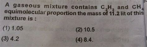 A Gaseous Mixture Contains C H And CH Equimolecular Proportion The