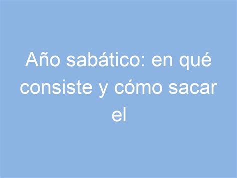 A O Sab Tico En Qu Consiste Y C Mo Sacar El Mejor Partido