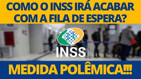 Fim Da Fila De Espera Do Inss Inss Adota Medida Pol Mica Para Tentar