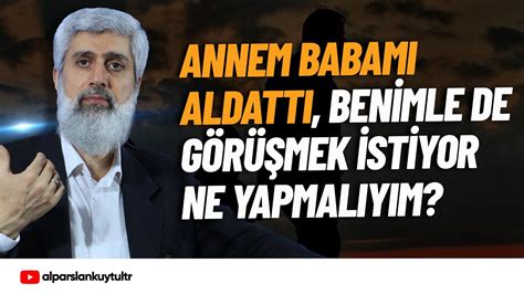 Babamı Aldatan Annem Benimle Görüşmek İstiyor Ne yapmalıyım