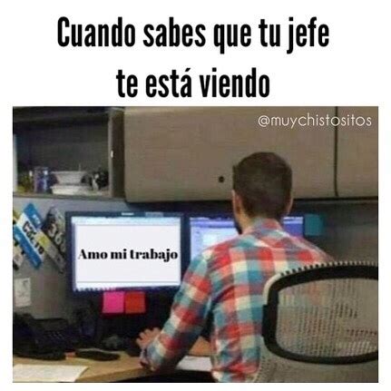 Cuando sabes que tu jefe te está viendo Amo mi trabajo Memes