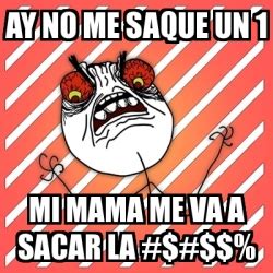 Meme I Hate Ay No Me Saque Un 1 Mi Mama Me Va A Sacar La 2301816