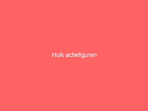 Hulk Actiefiguren Goedgeschenk Nl Cadeau Geschenken Site