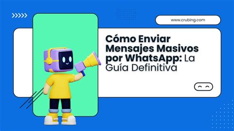 Cómo Enviar Mensajes Masivos por WhatsApp La Guía Definitiva Crubing