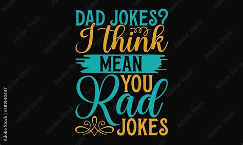 Vetor De Dad Jokes I Think You Mean Rad Jokes Father S Day Svg