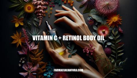 Unlock Radiant Skin With Vitamin C Retinol Body Oil A Powerful