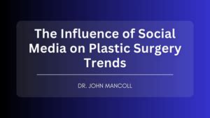 Dr John Mancoll The Influence Of Social Media On Plastic Surgery