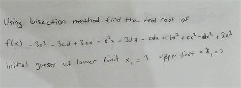 Solved Using Bisection Method Find The Real Root Of