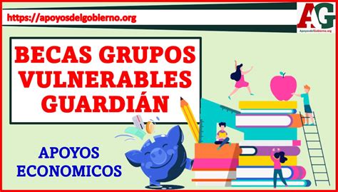 Becas Grupos Vulnerables Guardián 2023 2024 Enero 2025