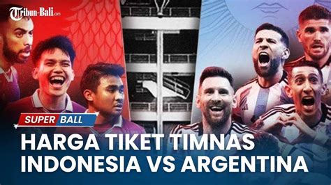 UPDATE TIMNAS Harga Tiket Indonesia Vs Argentina Diumumkan 29 Mei