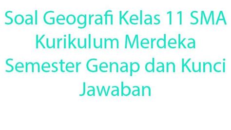 20 Soal Geografi Kelas 11 SMA Kurikulum Merdeka Semester Genap Dan