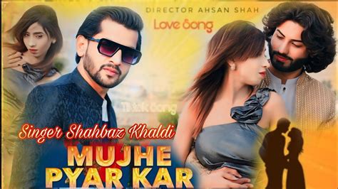 Mujhe Pyar Kar Official Music Video Singer Shahbaz Khaldi S K