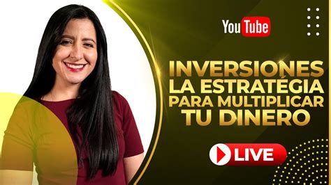 Inversiones La Estrategia Para Multiplicar Tu Dinero Youtube