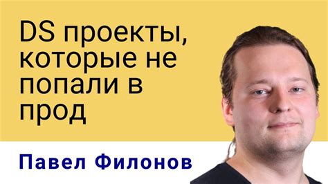 DS проекты, которые не попали в прод, Павел Филонов - YouTube