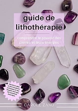 guide de lithothérapie comprendre le pouvoir des pierres et leurs