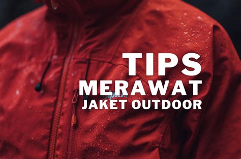 Tips Merawat Jaket Outdoor Agar Tetap Awet Dan Tahan Lama