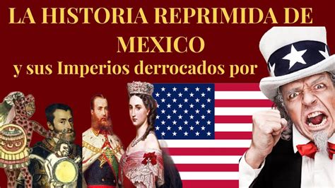 LA HISTORIA REPRIMIDA DE MEXICO Y SUS IMPERIOS DERROCADOS POR USA YouTube