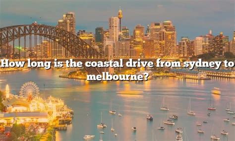 How Long Is The Coastal Drive From Sydney To Melbourne The Right