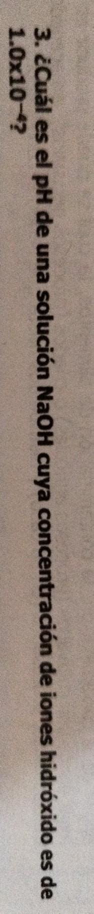 3 Cuál es el pH de una solución NaOH cuya concentración de iones