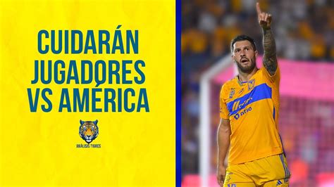 Tigres Cuidar Jugadores Ante Am Rica En La J Liga Mx Youtube