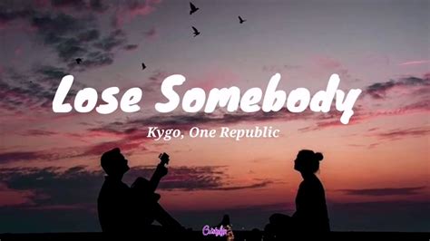 Lose Somebody Lyrics By Kygo And One Republic Youtube