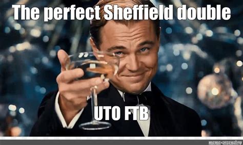 Meme The Perfect Sheffield Double Uto Ftb All Templates Meme