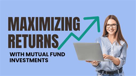 Maximizing Returns With Mutual Fund Investments A Comprehensive Guide For Investors